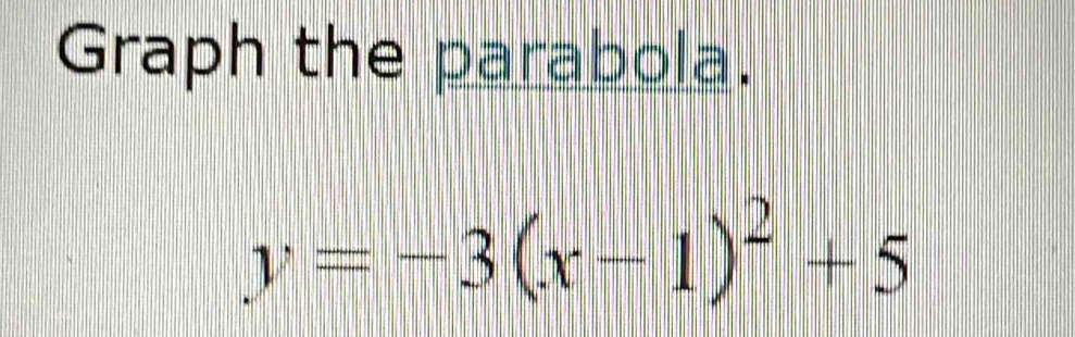 Graph the parabola.
y=-3(x-1)^2+5