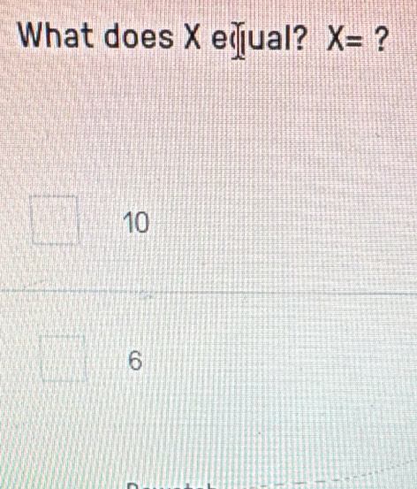 What does X equal? X= ?
10
6