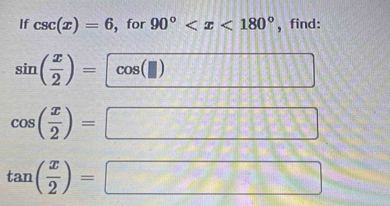 If csc (x)=6 , for 90° , find: 
sin ( x/2 )= circ  cos (□ )
[].-[] 
cos ( x/2 )= f(x)=(x-b)e^x+b1)e^x 33 | 
... -11,11)(1)-111
tan ( x/2 )=
7x