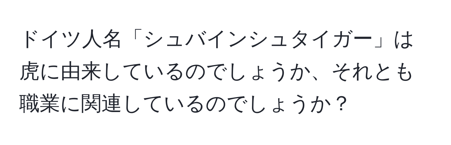 ドイツ人名「シュバインシュタイガー」は虎に由来しているのでしょうか、それとも職業に関連しているのでしょうか？