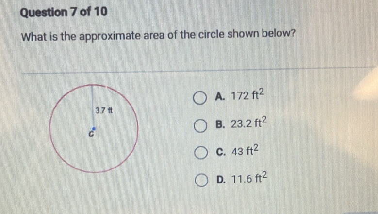 What is the approximate area of the circle shown below?
A. 172ft^2
B. 23.2ft^2
C. 43ft^2
D. 11.6ft^2