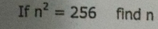 If n^2=256 find n