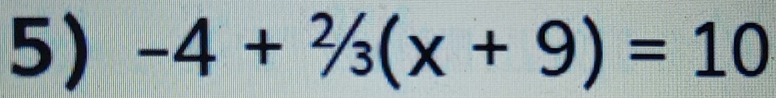 -4+2/_3(x+9)=10