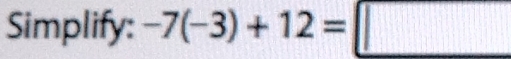 Simplify: -7(-3)+12=□