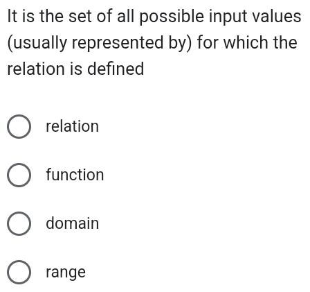 It is the set of all possible input values
(usually represented by) for which the
relation is defined
relation
function
domain
range