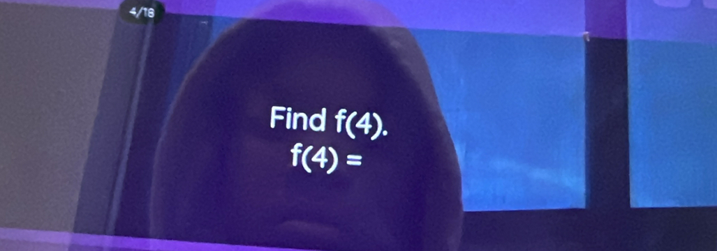 4/18 
Find f(4).
f(4)=