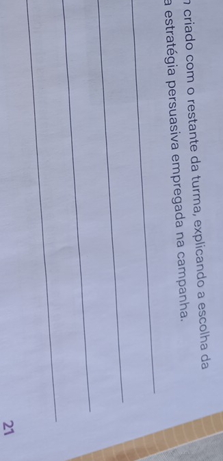 criado com o restante da turma, explicando a escolha da 
_ 
a estratégia persuasiva empregada na campanha. 
_ 
_ 
_ 
21