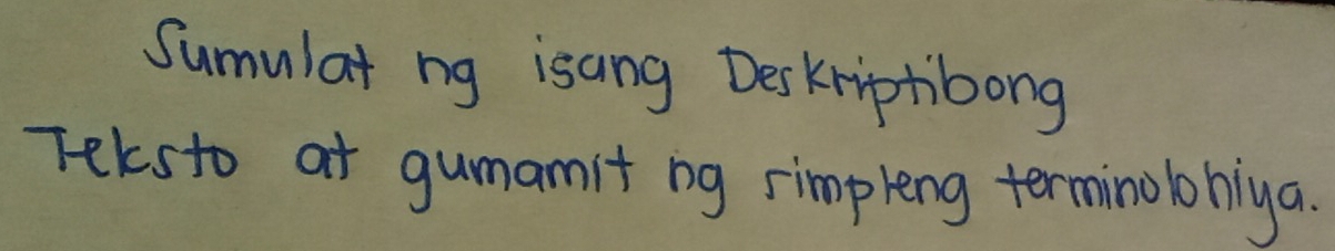 Sumulat ng isang Deskriptibong 
Teksto at gumamit ng simpleng terminolohiya.