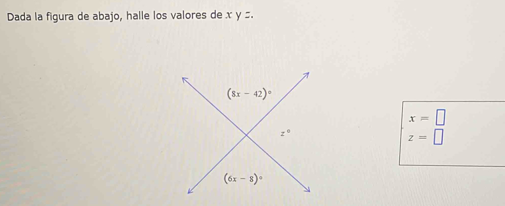 Dada la figura de abajo, halle los valores de x y ≤.
(8x-42)^circ 
x=□
z°
z=□
(6x-8)^circ 