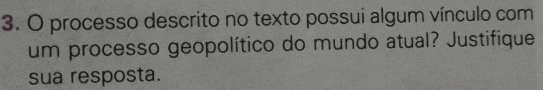 processo descrito no texto possui algum vínculo com 
um processo geopolítico do mundo atual? Justifique 
sua resposta.