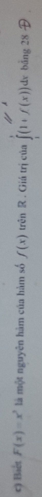 Biết F(x)=x^3 là một nguyên hàm của hàm số f(x) trên R . Giá trị của ∈tlimits _1^1(1+f(x))dx bảng 28