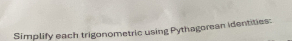 Simplify each trigonometric using Pythagorean identities: