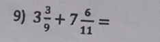 3 3/9 +7 6/11 =