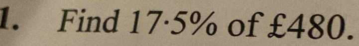 Find 17·5% of £480.