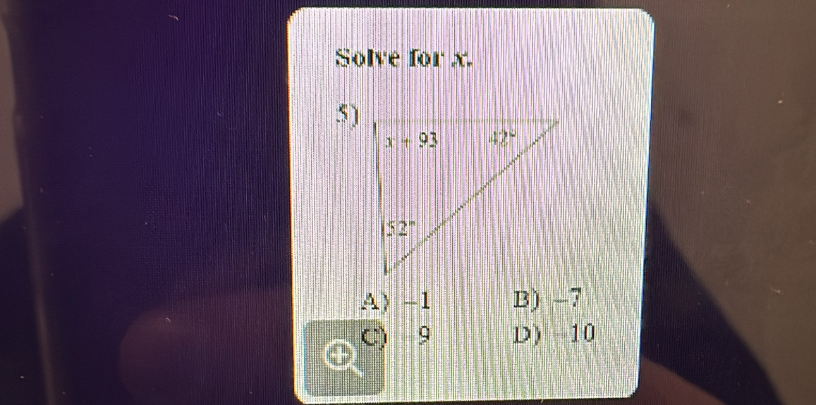 Solve for x.
5 )
A) -1 B) -7
C) 9 D) 10