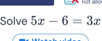 not allo 
Solve 5x-6=3x