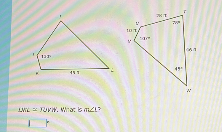 IJKL≌ TUVV V. What is m∠ L ?
□°