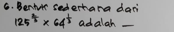 Bentur sedertara dari
125^(frac 2)3* 64^(frac 1)3 adalah_