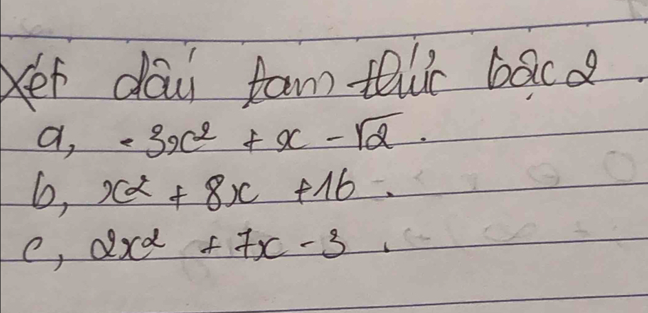 Ket day fam tur bacd
a,-3x^2+x-sqrt(2).
6,x^2+8x+16.
c,2x^2+7x-3  □ /□  