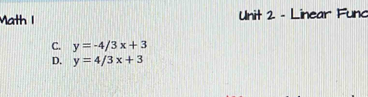 Math 1 Unit 2 - Linear Func
C. y=-4/3x+3
D. y=4/3x+3