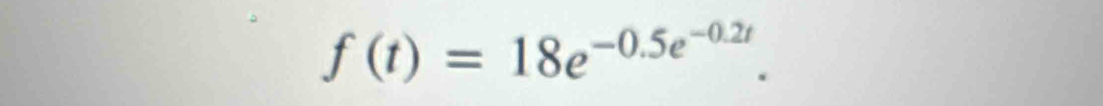 f(t)=18e^(-0.5e^-0.2t).