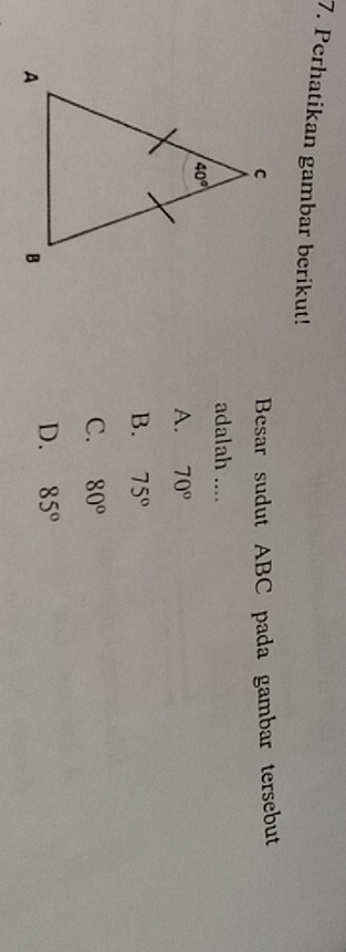 Perhatikan gambar berikut!
Besar sudut ABC pada gambar tersebut
adalah ....
A. 70°
B. 75°
C. 80°
D. 85°