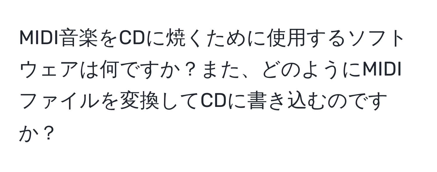 MIDI音楽をCDに焼くために使用するソフトウェアは何ですか？また、どのようにMIDIファイルを変換してCDに書き込むのですか？