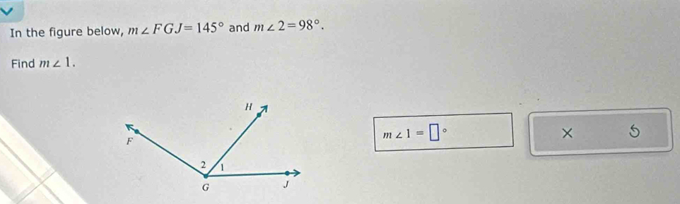 In the figure below, m∠ FGJ=145° and m∠ 2=98°. 
Find m∠ 1.
m∠ 1=□°
×