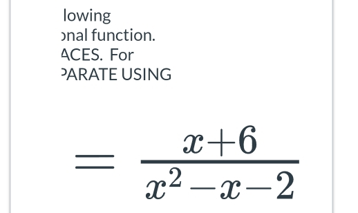 lowing 
ɔnal function. 
ACES. For 
PARATE USING
= (x+6)/x^2-x-2 