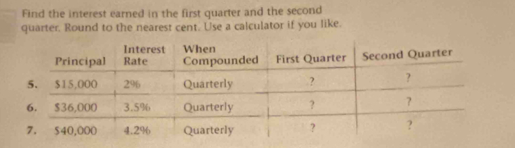 Find the interest earned in the first quarter and the second 
quarter. Round to the nearest cent. Use a calculator if you like.