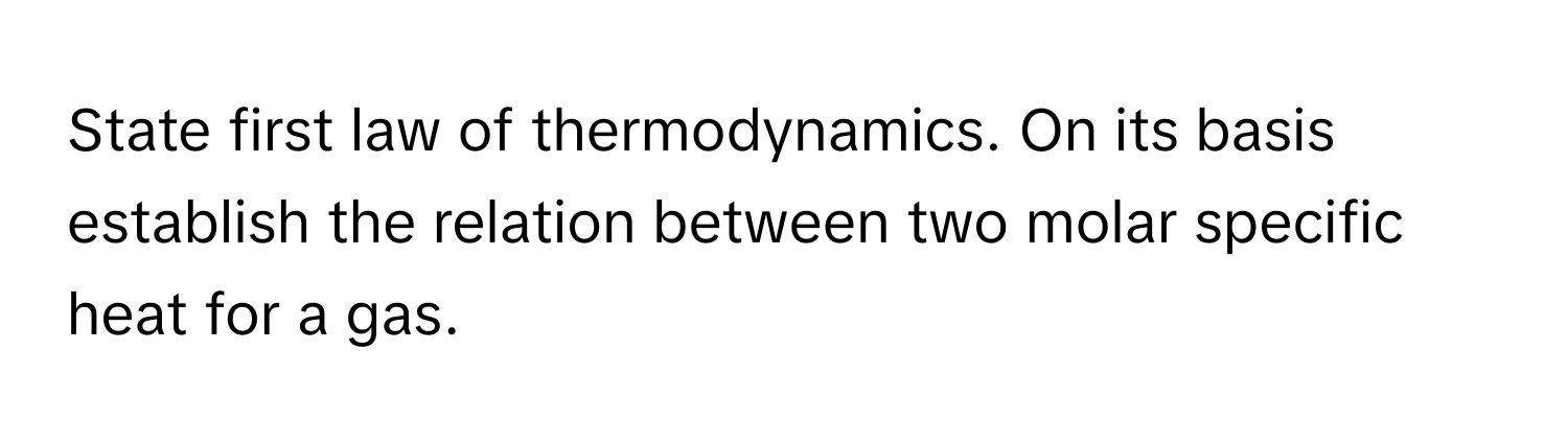 State first law of thermodynamics. On its basis establish the relation between two molar specific heat for a gas.