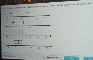 2 3 4 5 5
A at set has a lover quamle of 3 and an inteiquartile range of 5. Which box plot could represent this diata Set? 
Mul. Dis and retara Save and Exit 
Net_