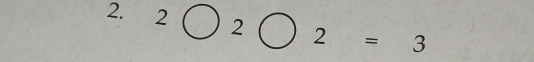 2bigcirc 2bigcirc 2=3