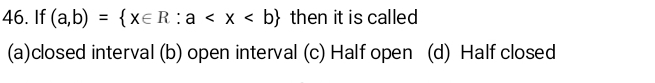 If (a,b)= x∈ R:a then it is called
(a)closed interval (b) open interval (c) Half open (d) Half closed