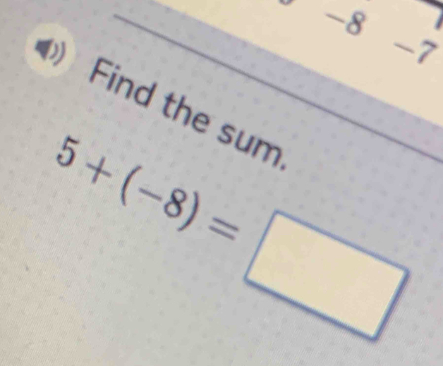 -8
-7
Find the sum__
5+(-8)=□