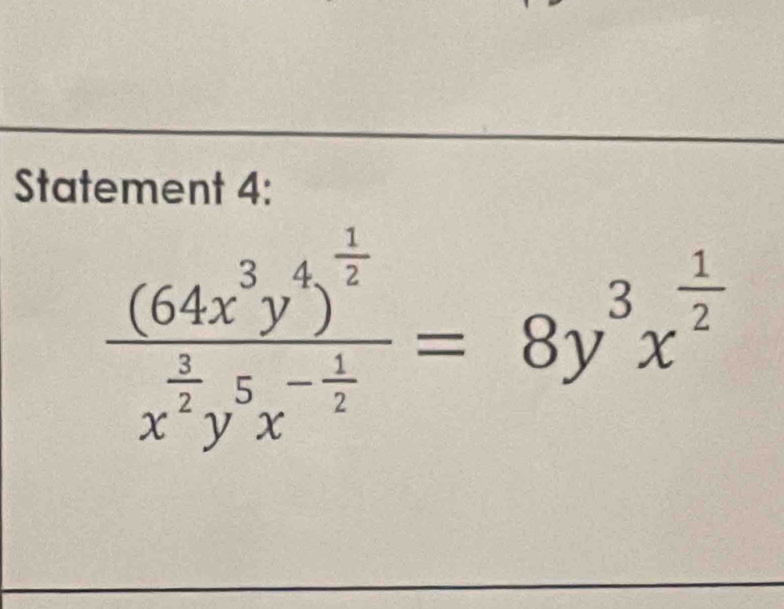 Statement 4:
frac (64x^3y^4)^ 1/2 x^(frac 3)2y^5x^(-frac 1)2=8y^3x^(frac 1)2