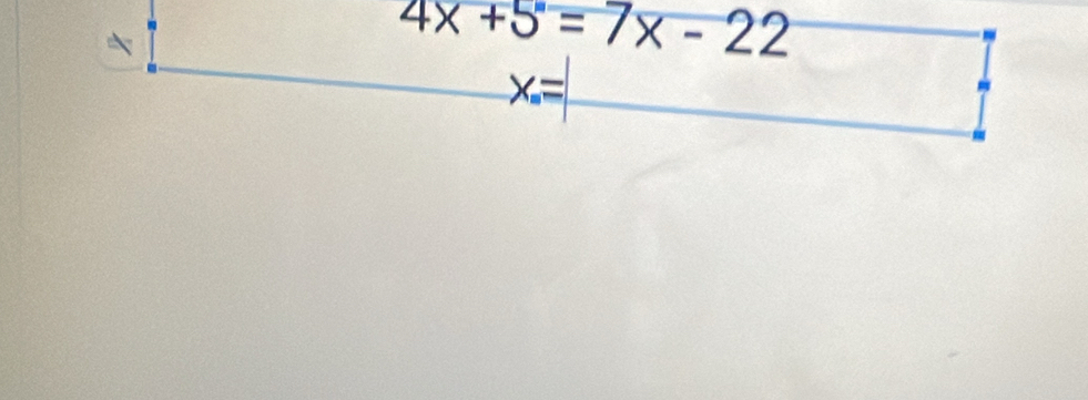 4x+5=7x-22
x=