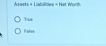 Assets + Liabilities = Net Worth
True
False