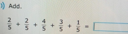 Add.
 2/5 + 2/5 + 4/5 + 3/5 + 1/5 =□