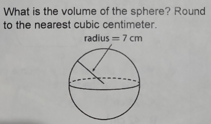 What is the volume of the sphere? Round 
to the nearest cubic centimeter.
radius =7cm