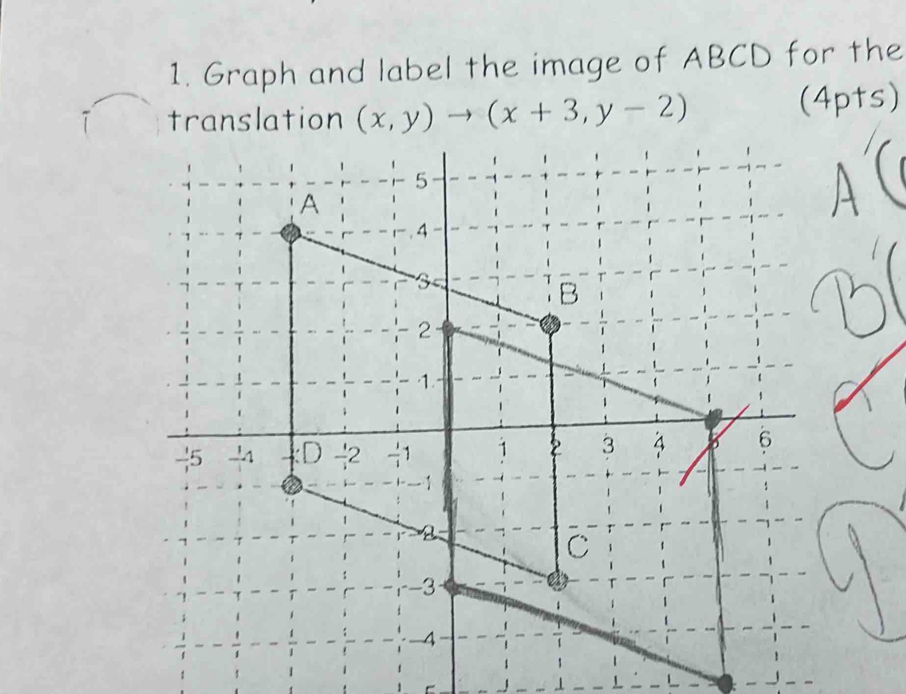 Graph and label the image of ABCD for the 
translation (x,y)to (x+3,y-2) (4pts)