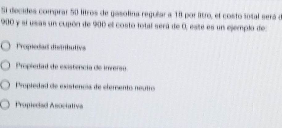 Si decides comprar 50 litros de gasolina regular a 18 por litro, el costo total será de
900 y si usas un cupón de 900 el costo total será de 0, este es un ejemplo des
Propiedad distributiva
Propiedad de existencia de inverso.
Propiedad de existência de elemento neutro
Propiedad Asociativa