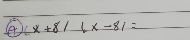 A (x+8)(x-8)=