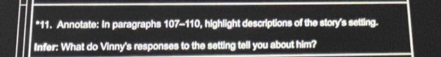Annotate: In paragraphs 107 - 110, highlight descriptions of the story's setting. 
Infer: What do Vinny's responses to the setting tell you about him?