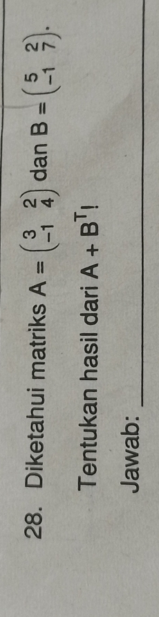 Diketahui matriks A=beginpmatrix 3&2 -1&4endpmatrix dan B=beginpmatrix 5&2 -1&7endpmatrix. 
Tentukan hasil dari A+B^T!
_ 
Jawab: