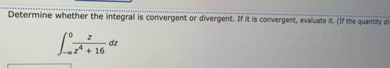 Determine whether the integral is convergent or divergent. If it is convergent, evaluate it. (If the quantity di