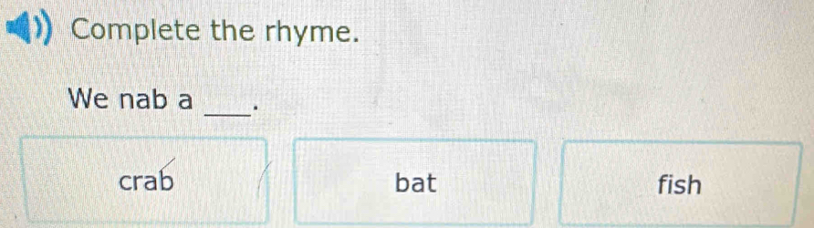 Solved: Complete the rhyme. _ We nab a . crab bat fish [Literature]