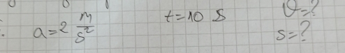 a=2 m/s^2  t=10s θ = (
S=