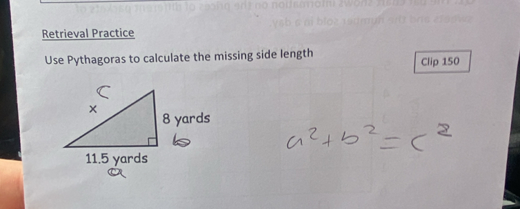 Retrieval Practice 
Use Pythagoras to calculate the missing side length 
Clip 150