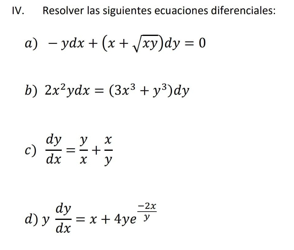 Resolver las siguientes ecuaciones diferenciales: 
a) -ydx+(x+sqrt(xy))dy=0
b) 2x^2ydx=(3x^3+y^3)dy
c)  dy/dx = y/x + x/y 
d) y  dy/dx =x+4ye^(frac -2x)y